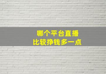 哪个平台直播比较挣钱多一点