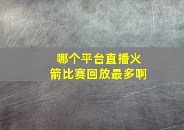 哪个平台直播火箭比赛回放最多啊