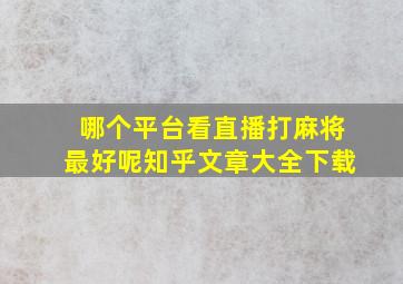 哪个平台看直播打麻将最好呢知乎文章大全下载