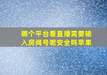 哪个平台看直播需要输入房间号呢安全吗苹果