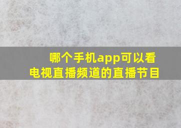 哪个手机app可以看电视直播频道的直播节目