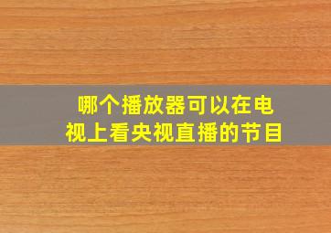 哪个播放器可以在电视上看央视直播的节目