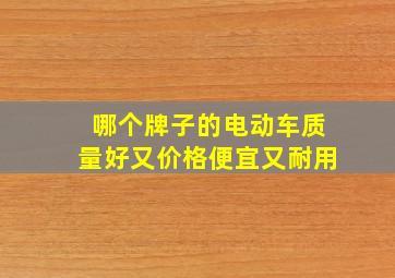 哪个牌子的电动车质量好又价格便宜又耐用