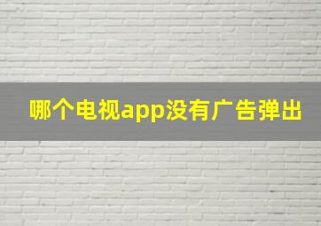 哪个电视app没有广告弹出