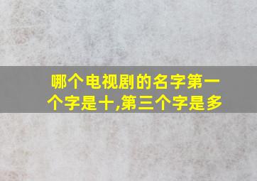 哪个电视剧的名字第一个字是十,第三个字是多