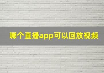 哪个直播app可以回放视频