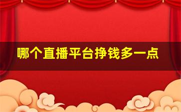 哪个直播平台挣钱多一点