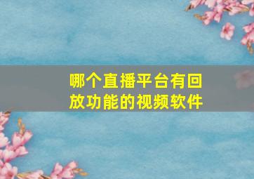 哪个直播平台有回放功能的视频软件