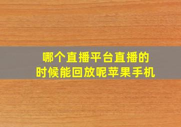 哪个直播平台直播的时候能回放呢苹果手机