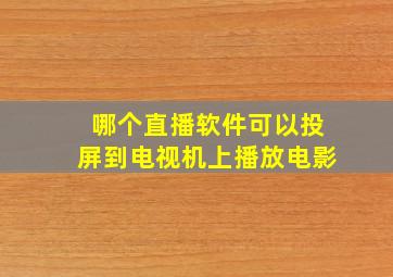 哪个直播软件可以投屏到电视机上播放电影