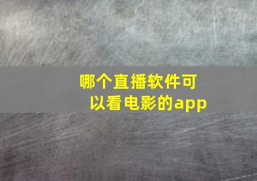 哪个直播软件可以看电影的app