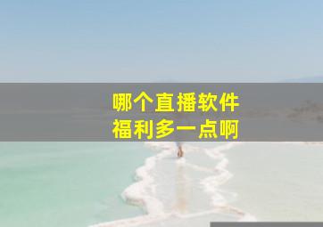 哪个直播软件福利多一点啊