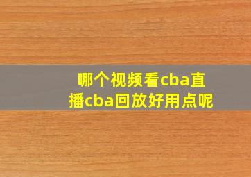 哪个视频看cba直播cba回放好用点呢