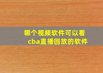 哪个视频软件可以看cba直播回放的软件