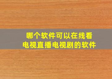 哪个软件可以在线看电视直播电视剧的软件