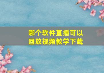 哪个软件直播可以回放视频教学下载