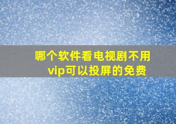 哪个软件看电视剧不用vip可以投屏的免费