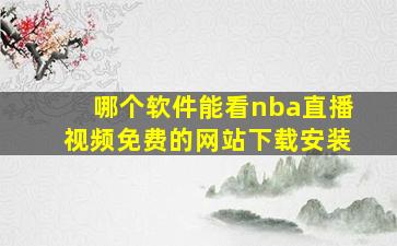 哪个软件能看nba直播视频免费的网站下载安装