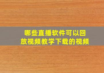 哪些直播软件可以回放视频教学下载的视频