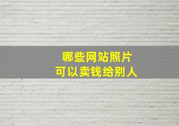 哪些网站照片可以卖钱给别人