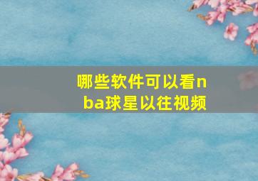 哪些软件可以看nba球星以往视频