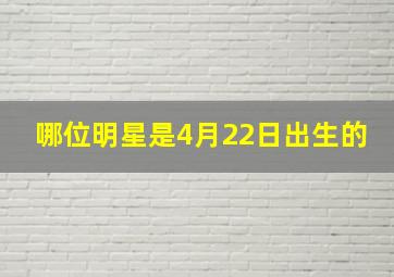 哪位明星是4月22日出生的