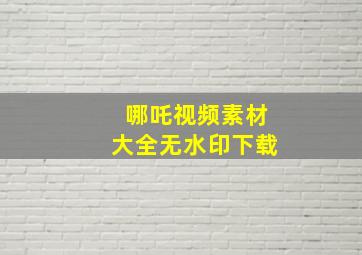 哪吒视频素材大全无水印下载