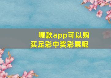 哪款app可以购买足彩中奖彩票呢