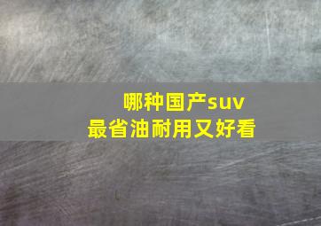 哪种国产suv最省油耐用又好看