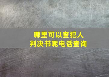 哪里可以查犯人判决书呢电话查询