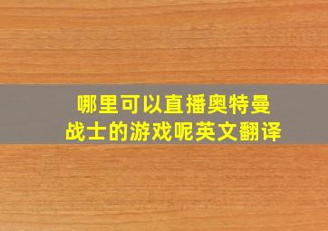 哪里可以直播奥特曼战士的游戏呢英文翻译