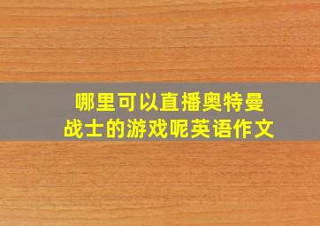 哪里可以直播奥特曼战士的游戏呢英语作文