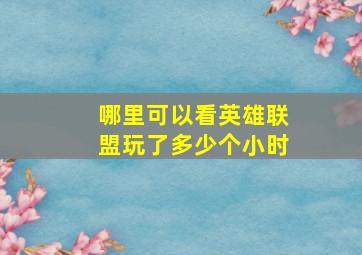 哪里可以看英雄联盟玩了多少个小时