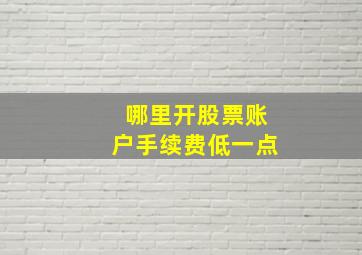 哪里开股票账户手续费低一点