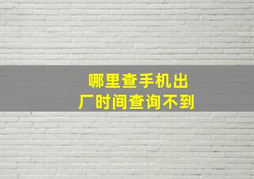 哪里查手机出厂时间查询不到