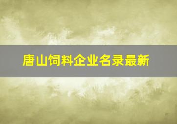 唐山饲料企业名录最新