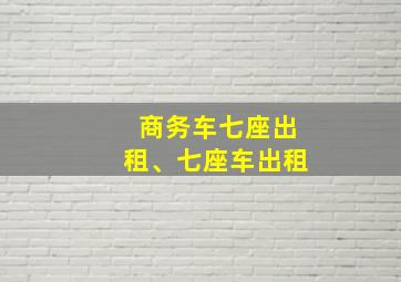 商务车七座出租、七座车出租