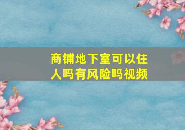 商铺地下室可以住人吗有风险吗视频