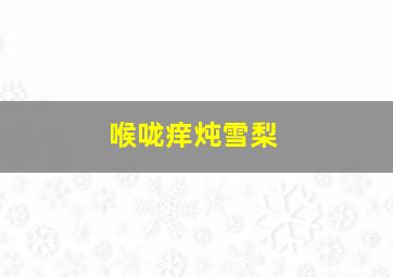 喉咙痒炖雪梨