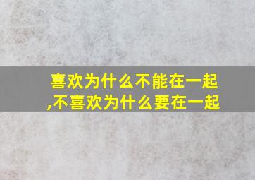 喜欢为什么不能在一起,不喜欢为什么要在一起