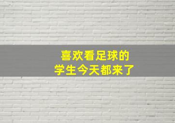 喜欢看足球的学生今天都来了