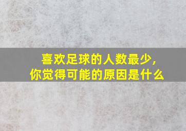 喜欢足球的人数最少,你觉得可能的原因是什么