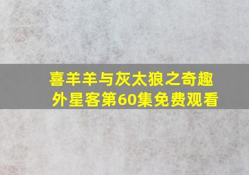 喜羊羊与灰太狼之奇趣外星客第60集免费观看