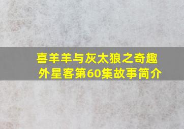 喜羊羊与灰太狼之奇趣外星客第60集故事简介