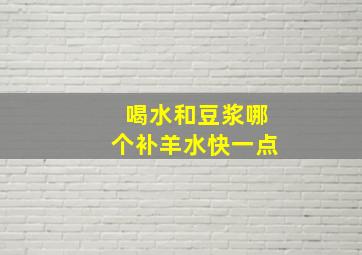 喝水和豆浆哪个补羊水快一点