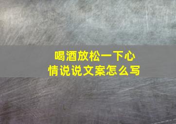 喝酒放松一下心情说说文案怎么写