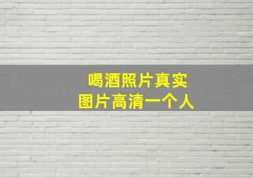 喝酒照片真实图片高清一个人