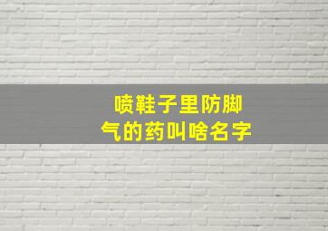 喷鞋子里防脚气的药叫啥名字