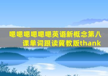 嗯嗯嗯嗯嗯嗯英语新概念第八课单词跟读冀教版thank