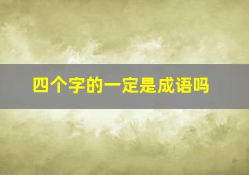 四个字的一定是成语吗